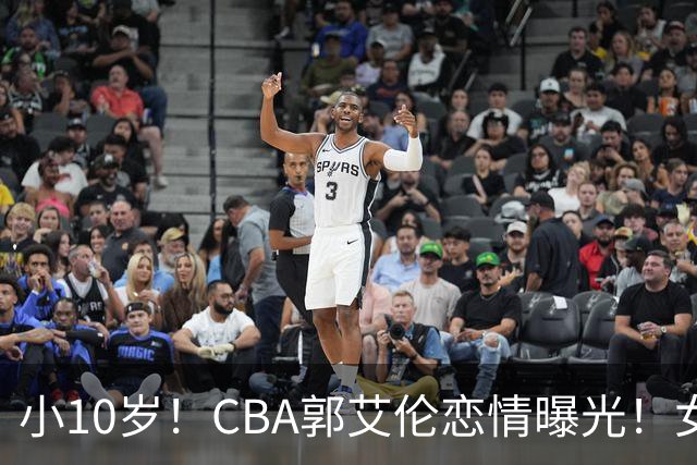 小10岁！CBA郭艾伦恋情曝光！女方23岁，颜值不俗，还是篮球网红
