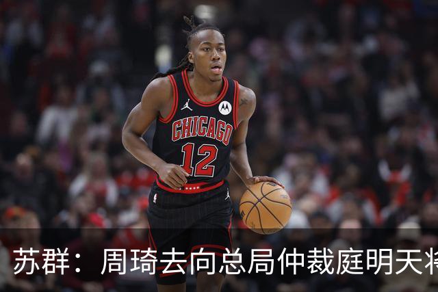 苏群：周琦去向总局仲裁庭明天将会给出结论