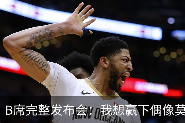 B席完整发布会：我想赢下偶像莫德里奇 我不会回答关于皇马的问题